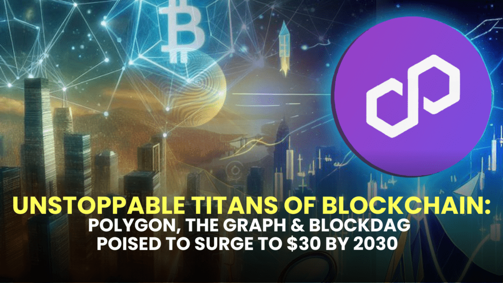 Unstoppable Titans of Blockchain: Polygon, The Graph & BlockDAG Poised to Surge to $30 by 2030