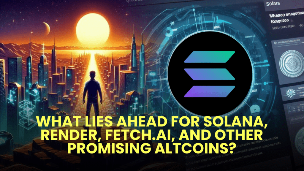 What Lies Ahead for Solana, Render, Fetch.ai, and Other Promising Altcoins?