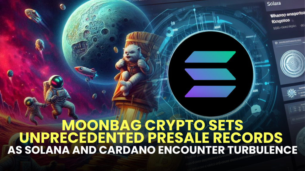 MoonBag Crypto Sets Unprecedented Presale Records as Solana and Cardano Encounter Turbulence