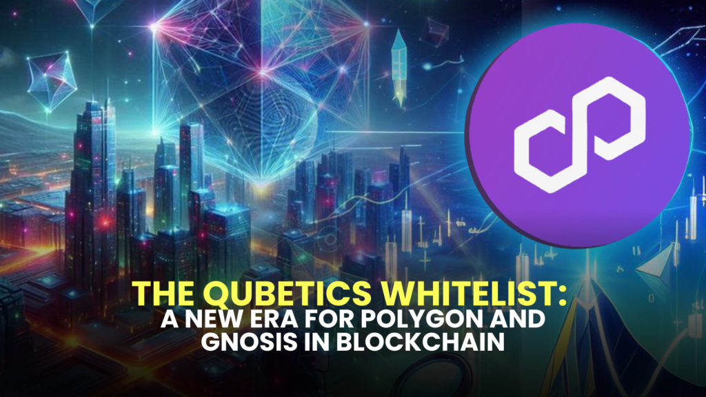 The Qubetics Whitelist: A New Era for Polygon and Gnosis in Blockchain