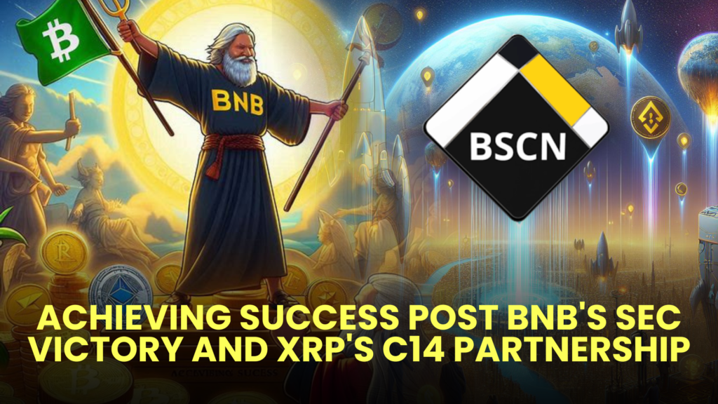 Achieving Success Post BNB's SEC Victory and XRP's C14 Partnership