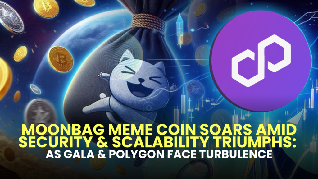 🚀 MoonBag Meme Coin Soars Amid Security & Scalability Triumphs: As GALA & Polygon Face Turbulence