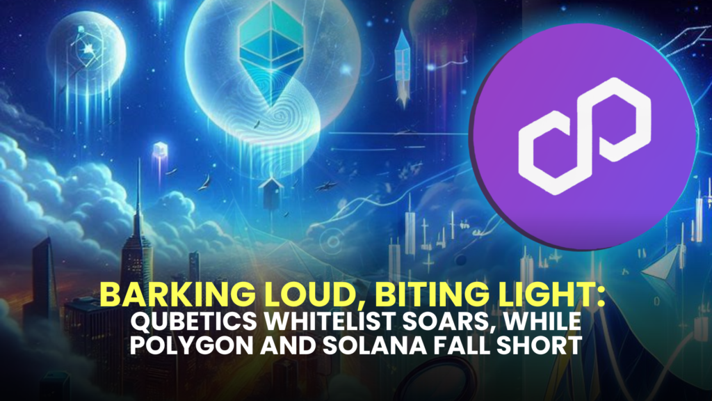 Barking Loud, Biting Light: Qubetics Whitelist Soars, While Polygon and Solana Fall Short