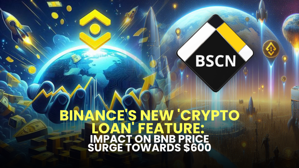 Binance's New 'Crypto Loan' Feature: Impact on BNB Price Surge Towards $600