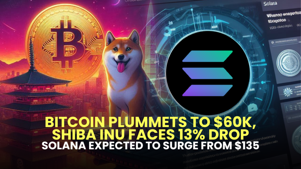 Bitcoin Plummets to $60K, Shiba Inu Faces 13% Drop, Solana Expected to Surge from $135