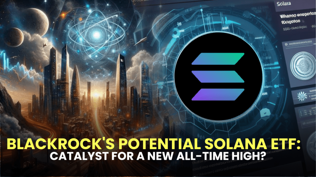 BlackRock's Potential Solana ETF: Catalyst for a New All-Time High?