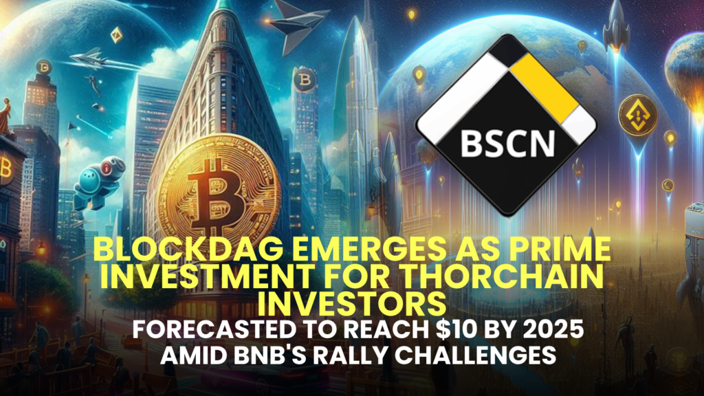 BlockDAG Emerges as Prime Investment for Thorchain Investors, Forecasted to Reach $10 by 2025 Amid BNB's Rally Challenges