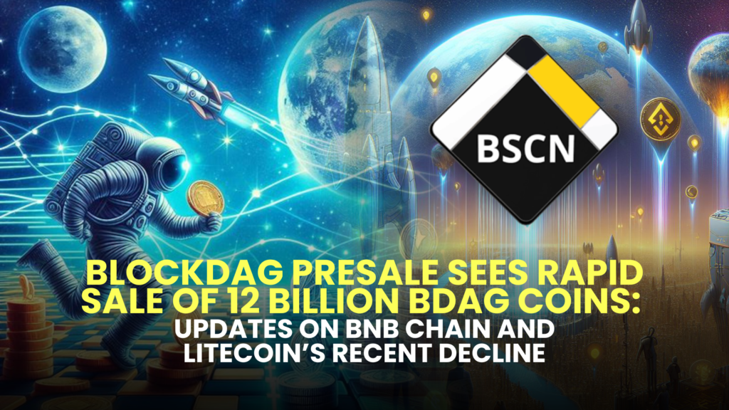 BlockDAG Presale Sees Rapid Sale of 12 Billion BDAG Coins: Updates on BNB Chain and Litecoin’s Recent Decline