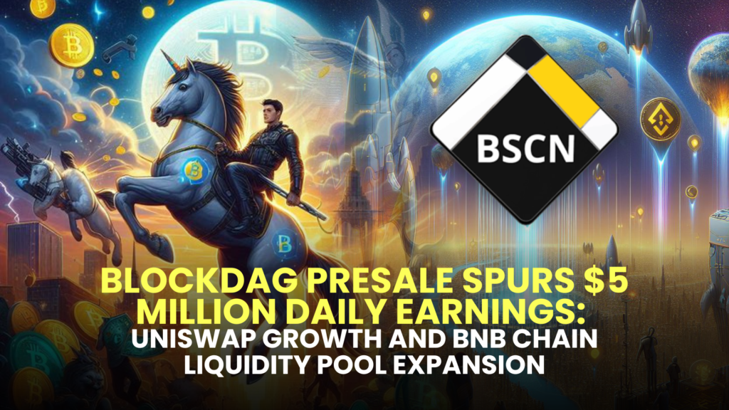 BlockDAG Presale Spurs $5 Million Daily Earnings: Uniswap Growth and BNB Chain Liquidity Pool Expansion