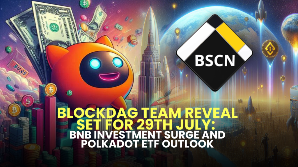 BlockDAG Team Reveal Set for 29th July: BNB Investment Surge and Polkadot ETF Outlook