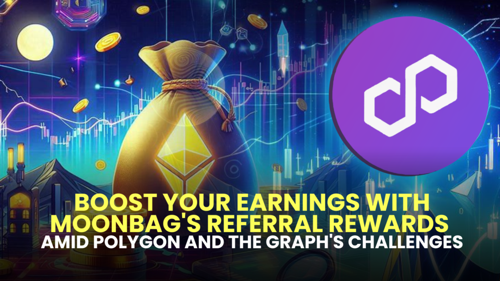 Boost Your Earnings with MoonBag's Referral Rewards Amid Polygon and The Graph's Challenges