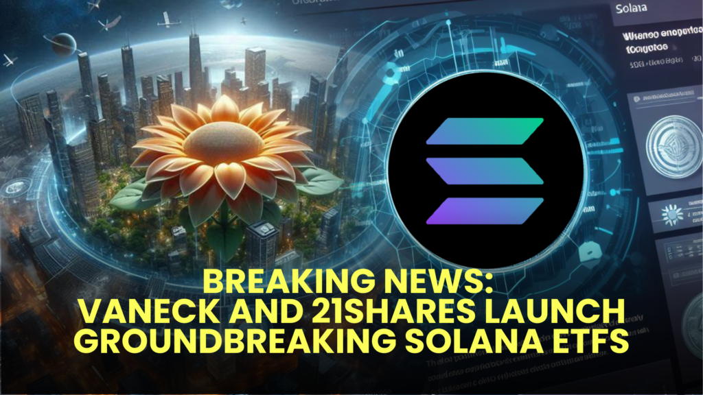 Breaking News: VanEck and 21Shares Launch Groundbreaking Solana ETFs