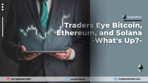 Traders Eye Bitcoin, Ethereum, and Solana: What's Up?
