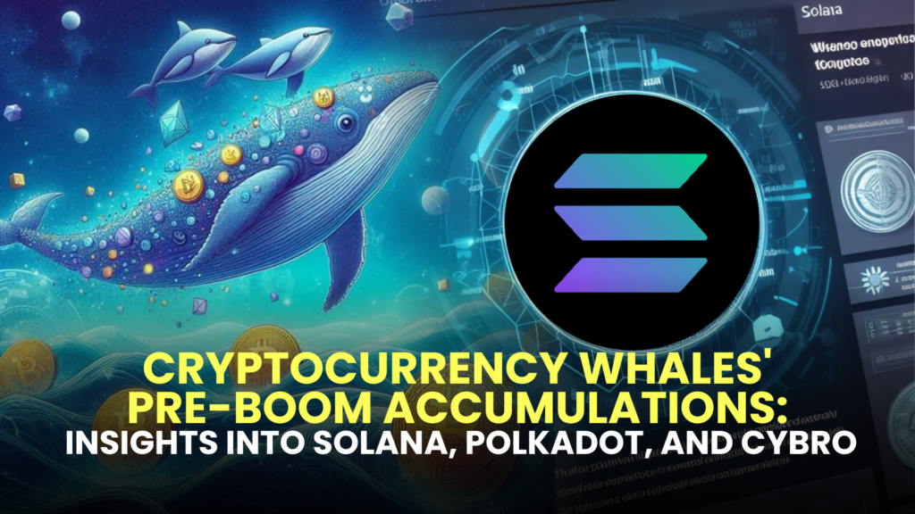 Cryptocurrency Whales' Pre-Boom Accumulations: Insights into Solana, Polkadot, and CYBRO