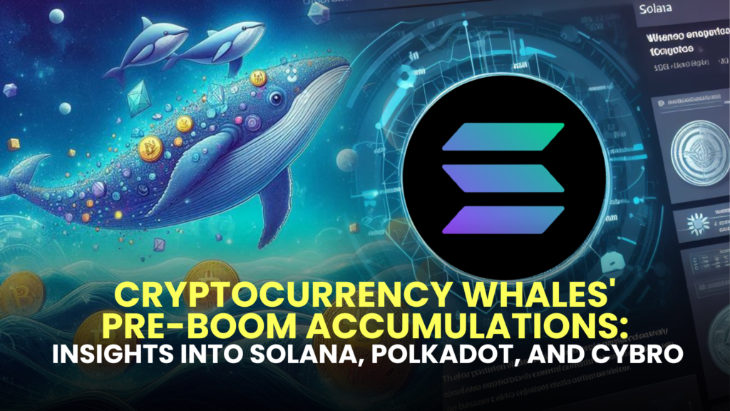 Cryptocurrency Whales' Pre-Boom Accumulations: Insights into Solana, Polkadot, and CYBRO 2 Cryptocurrency Whales Pre Boom Accumulations