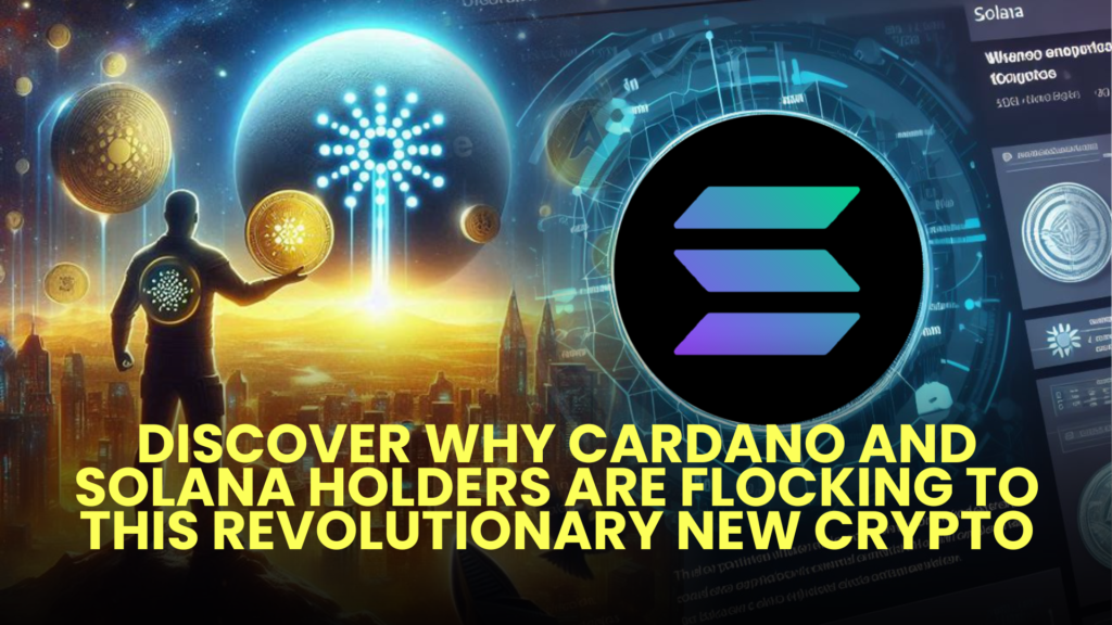 Discover Why Cardano (ADA) and Solana (SOL) Holders Are Flocking to This Revolutionary New Crypto