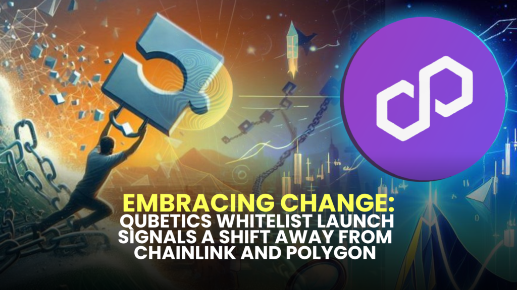 Embracing Change: Qubetics Whitelist Launch Signals a Shift Away from Chainlink and Polygon