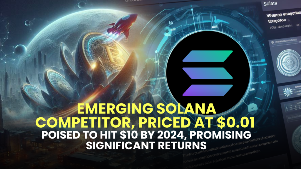 Emerging Solana (SOL) Competitor, Priced at $0.01, Poised to Hit $10 by 2024, Promising Significant Returns