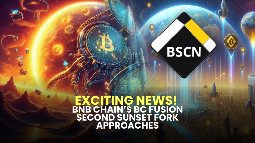 Exciting News! BNB Chain’s BC Fusion Second Sunset Fork Approaches