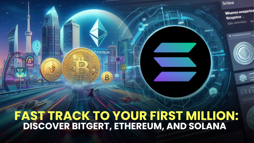 Fast Track to Your First Million: Discover Bitgert, Ethereum, and Solana