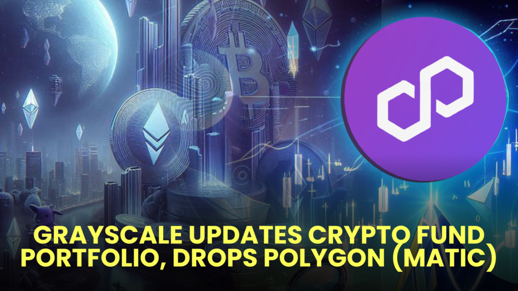 Grayscale Updates Crypto Fund Portfolio, Drops Polygon (MATIC)