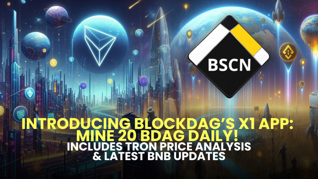 Introducing BlockDAG’s X1 App: Mine 20 BDAG Daily! Includes TRON Price Analysis & Latest BNB Updates