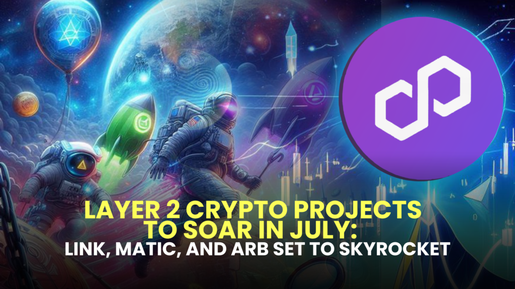 Layer 2 Crypto Projects to Soar in July: LINK, MATIC, and ARB Set to Skyrocket