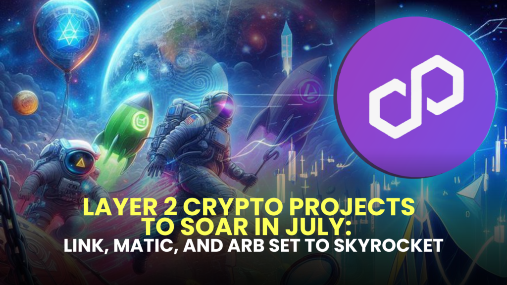 Layer 2 Crypto Projects to Soar in July: LINK, MATIC, and ARB Set to Skyrocket 2 Layer 2 Crypto Projects to Soar in July