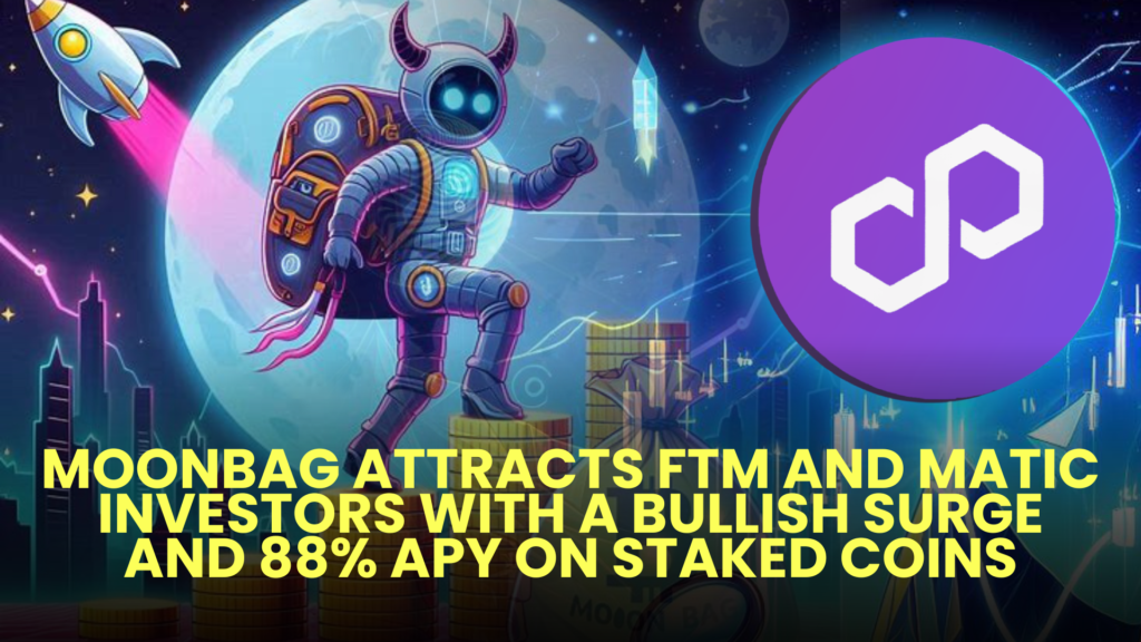 MoonBag Attracts FTM and MATIC Investors with a Bullish Surge and 88% APY on Staked Coins