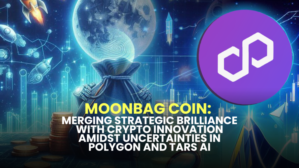 MoonBag Coin: Merging Strategic Brilliance with Crypto Innovation Amidst Uncertainties in Polygon and TARS AI 2 MoonBag Coin