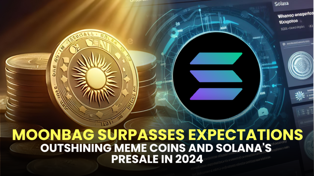 MoonBag Surpasses Expectations Outshining Meme Coins and Solana's Presale in 2024