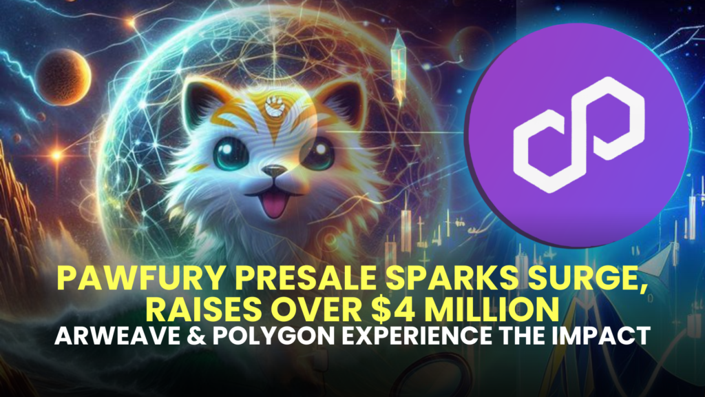 PawFury (PAW) Presale Sparks Surge, Raises Over $4 Million; Arweave & Polygon Experience the Impact