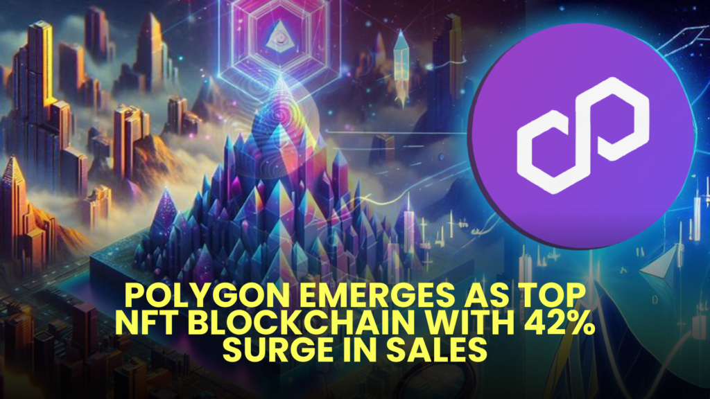 Polygon Emerges as Top NFT Blockchain with 42% Surge in Sales 2 Polygon Emerges as Top NFT Blockchain with 42 Surge in Sales