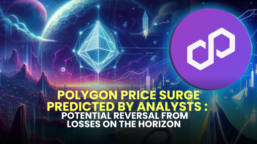 Polygon (MATIC) Price Surge Predicted by Analysts : Potential Reversal from Losses on the Horizon