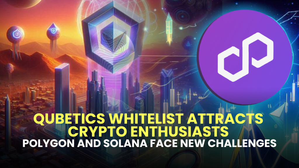 Qubetics Whitelist Attracts Crypto Enthusiasts, Polygon and Solana Face New Challenges 2 Polygon and Solana Face New Challenges