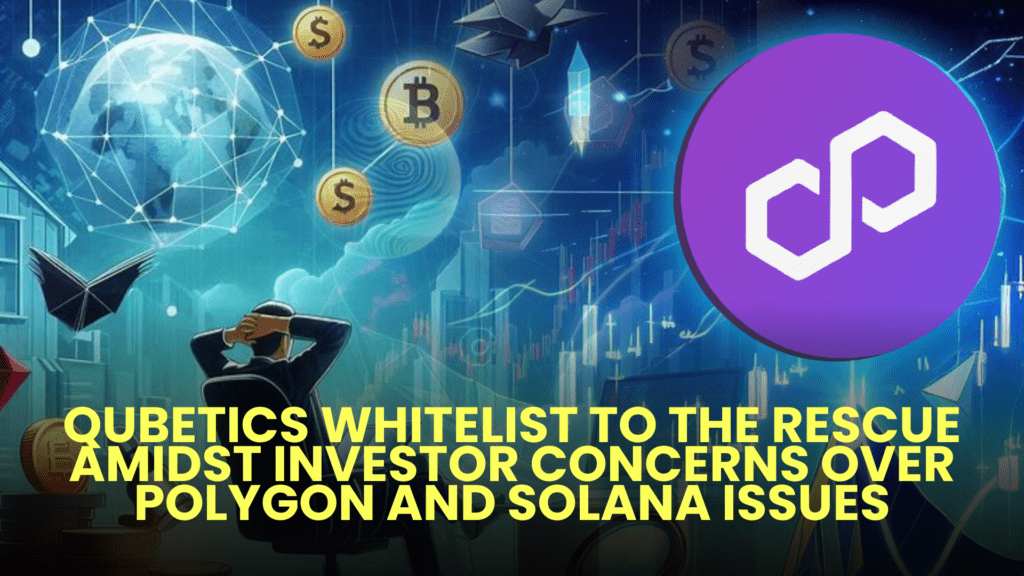 Qubetics Whitelist to the Rescue Amidst Investor Concerns Over Polygon and Solana Issues