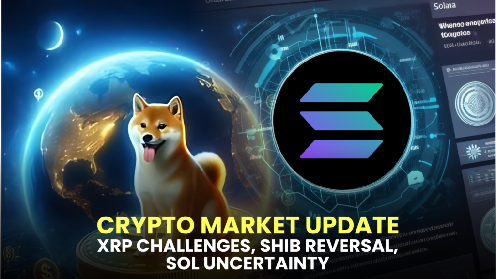 Crypto Market Update: XRP Challenges, SHIB Reversal, SOL Uncertainty