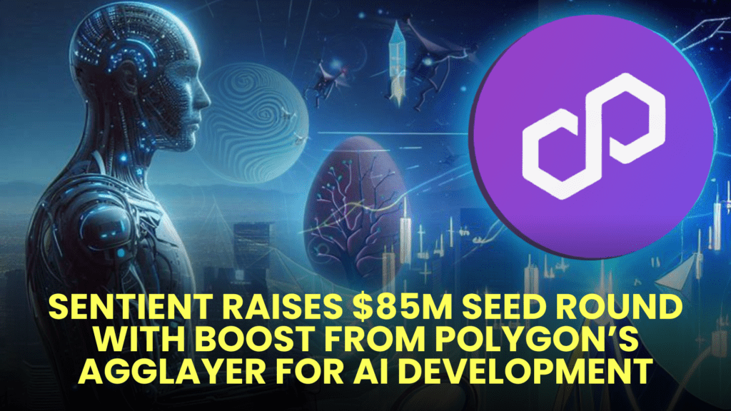 Sentient Raises $85M Seed Round with Boost from Polygon’s AggLayer for AI Development