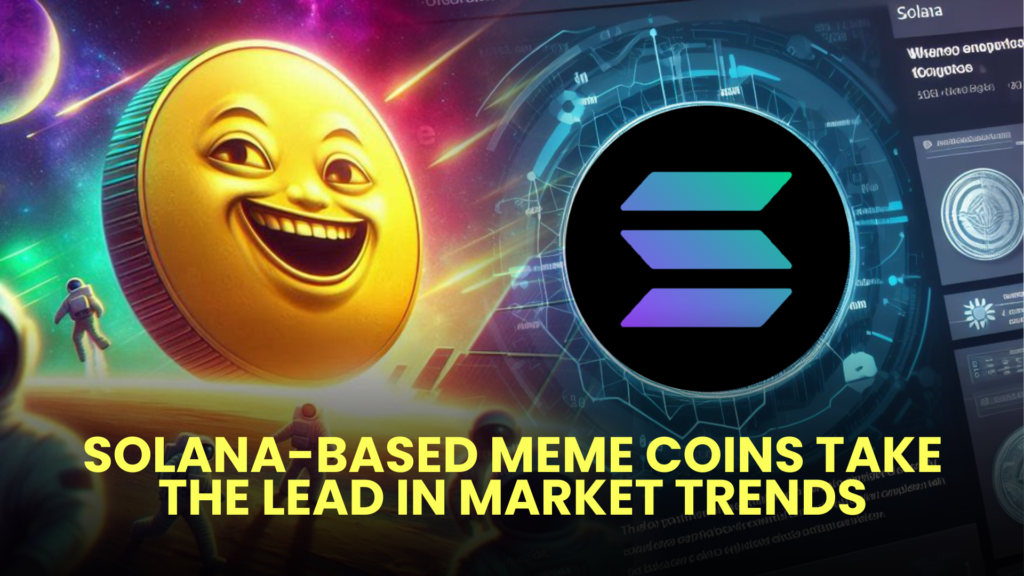 Solana-Based Meme Coins Take the Lead in Market Trends