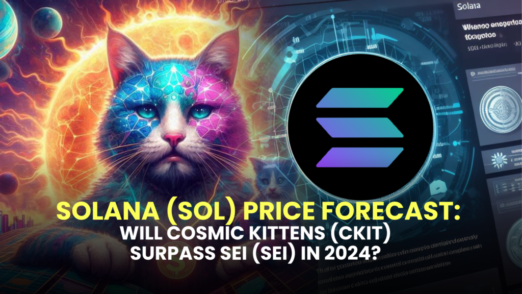 Solana (SOL) Price Forecast: Will Cosmic Kittens (CKIT) Surpass Sei (SEI) in 2024?