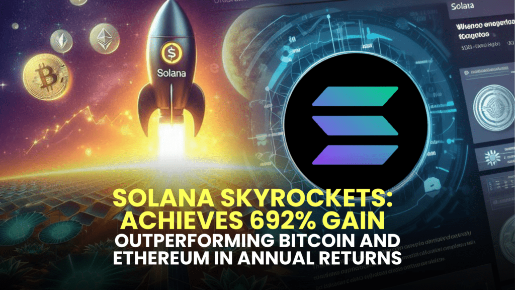 Solana Skyrockets: Achieves 692% Gain, Outperforming Bitcoin and Ethereum in Annual Returns