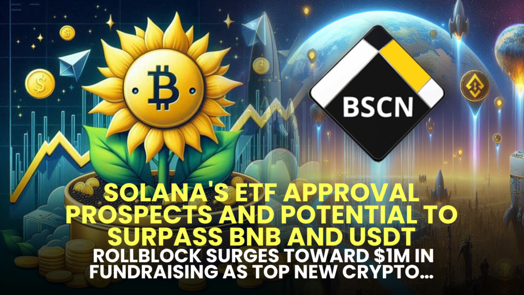 Solana's ETF Approval Prospects and Potential to Surpass BNB and USDT, as Rollblock Surges Toward $1M in Fundraising as Top New Crypto…