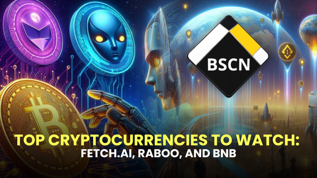 Top Cryptocurrencies to Watch: Fetch.ai, Raboo, and BNB