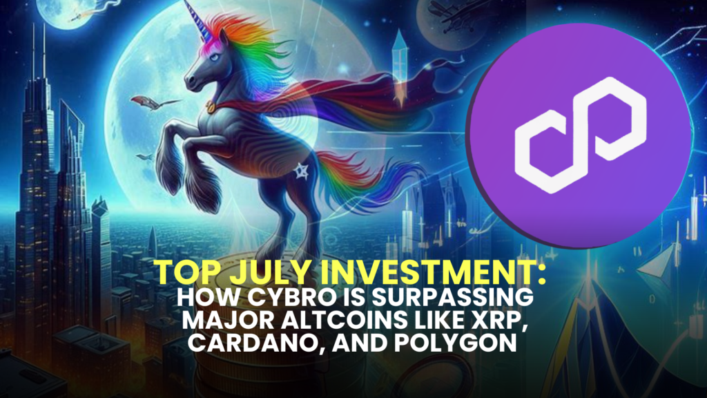 Top July Investment: How CYBRO is Surpassing Major Altcoins like XRP, Cardano, and Polygon (MATIC)
