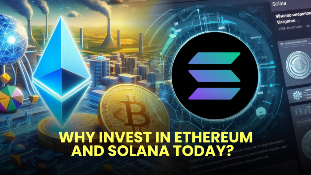 Why Invest in Ethereum and Solana Today? Discover the Compelling Advantages of These Leading Cryptocurrencies