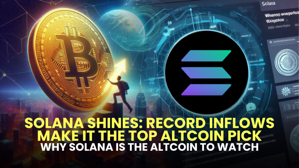Solana Shines: Record Inflows Make It the Top Altcoin Pick 2 Why Solana is the Altcoin to Watch