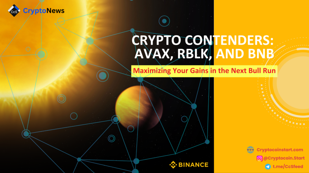 Crypto Contenders: AVAX, RBLK, and BNB; Maximizing Your Gains in the Next Bull Run