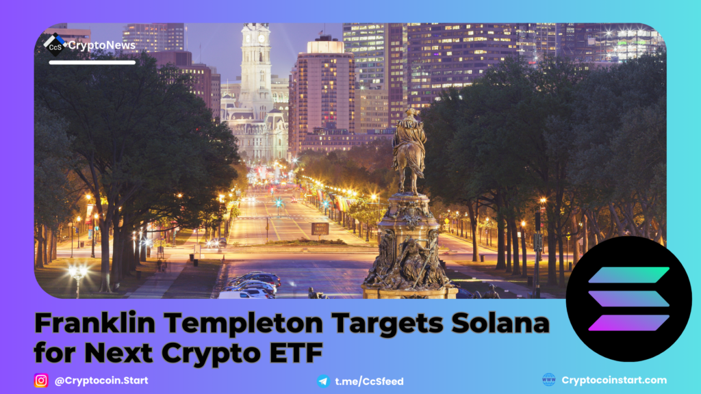 Franklin Templeton Targets Solana for Next Crypto ETF