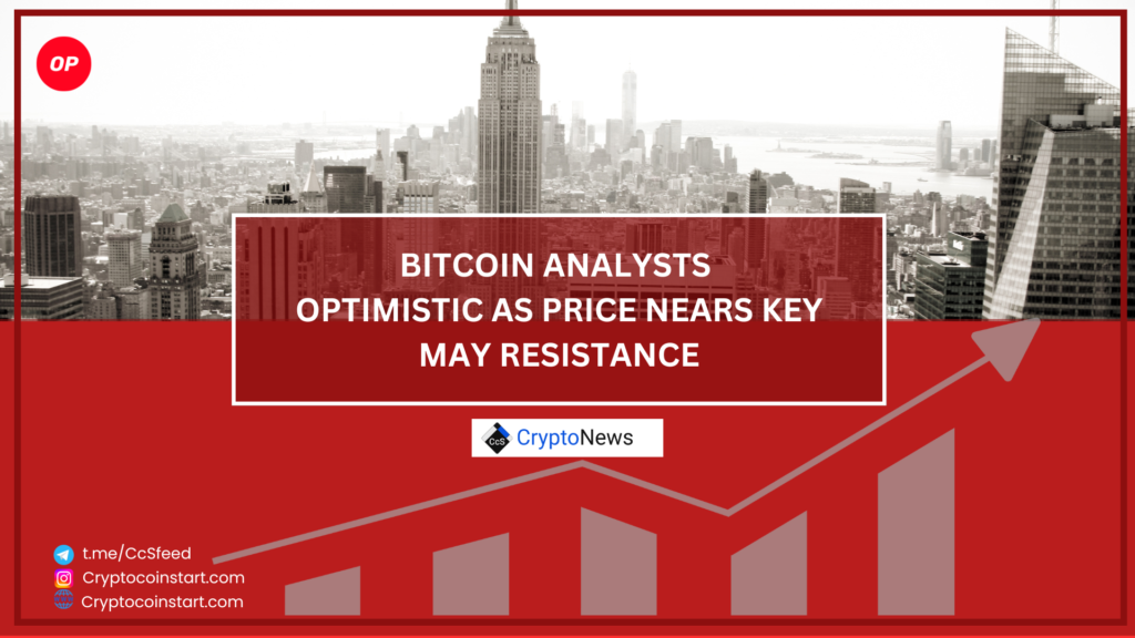 Bitcoin Analysts Optimistic as Price Nears Key May Resistance