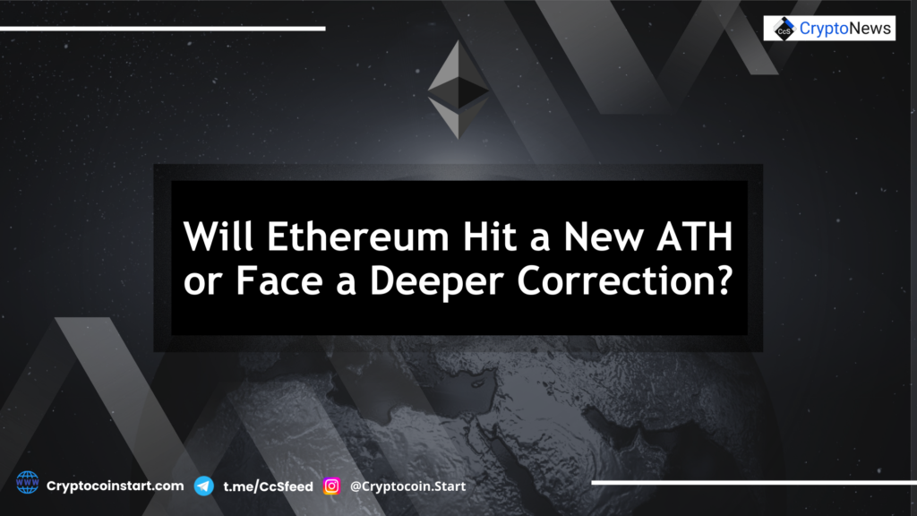 Will Ethereum Hit a New ATH or Face a Deeper Correction?